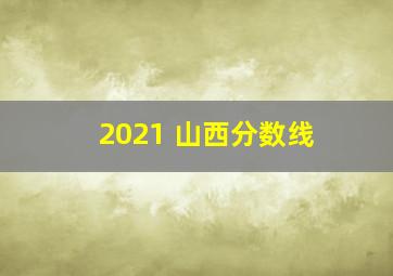 2021 山西分数线